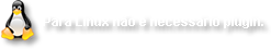 Para Linux não é necessário plugin.