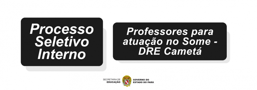 Foto: PROCESSO SELETIVO INTERNO - DRE CAMETÁ