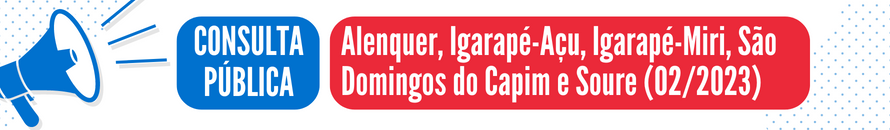 Consulta Pública 02/2023 (Alenquer, Igarapé-Açu, Igarapé-Miri, São Domingos do Capim e Soure)